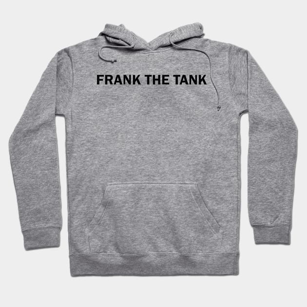 FRANK THE TANK ( black text S) Hoodie by Francis_Abstract_97